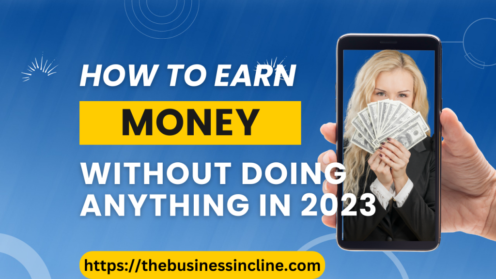 How To Earn Money Without Doing Anything In 2023