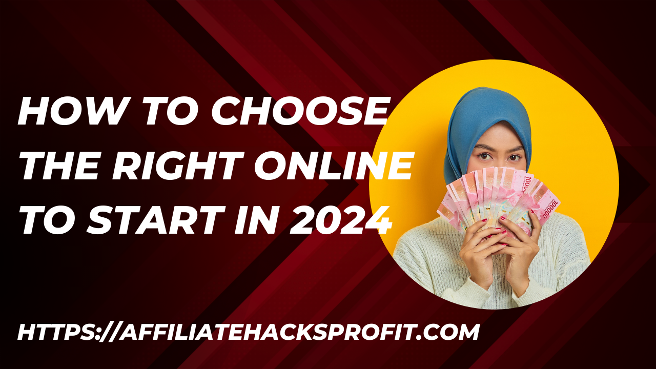 HOW TO CHOOSE THE RIGHT ONLINE BUSINESS TO START IN 2024