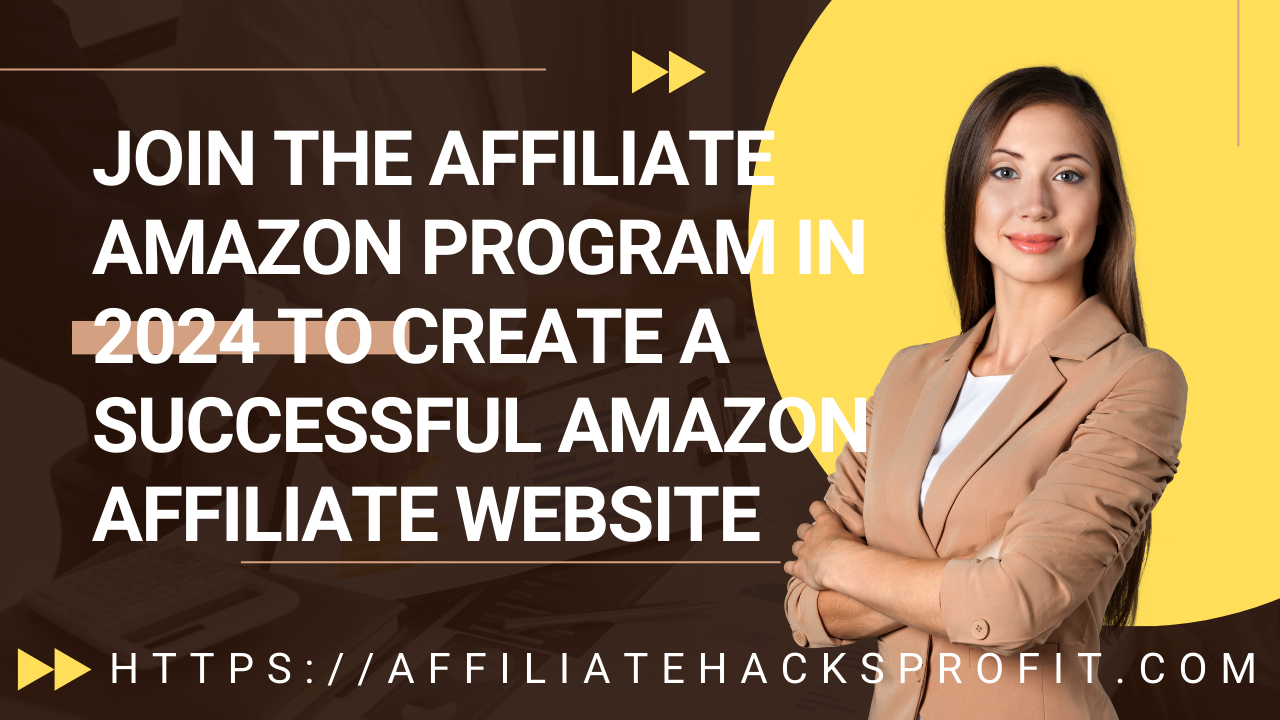 Join the Amazon Affiliate Program in 2024 to Create a Successful Amazon Affiliate Website