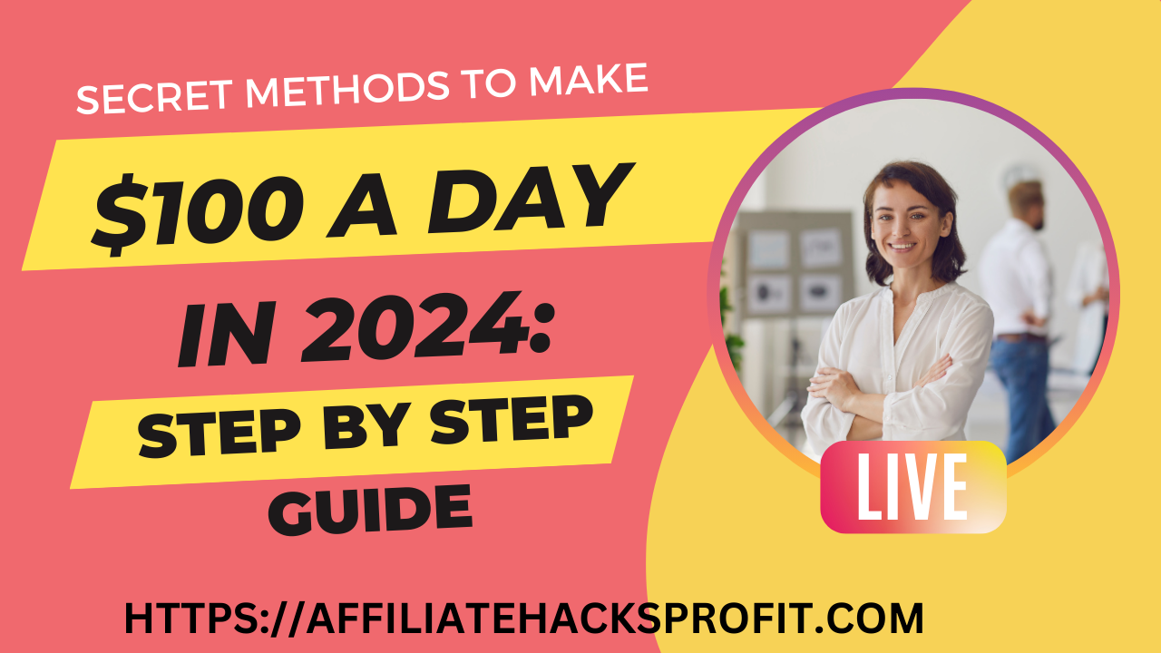 Secret Methods To Make $100 A Day In 2024: A Step-By-Step Guide