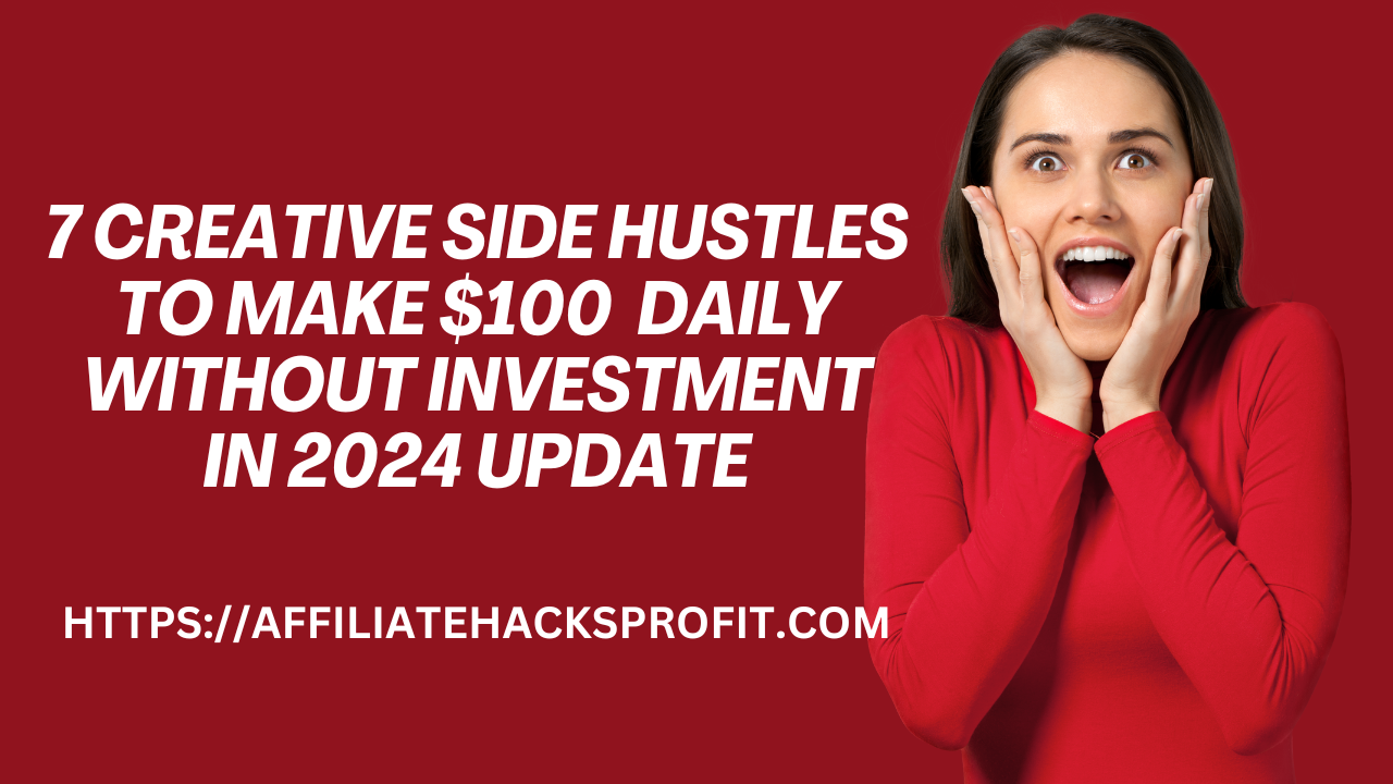 7 Creative Side Hustles To Make $100 Daily Without Investment In 2024 Update