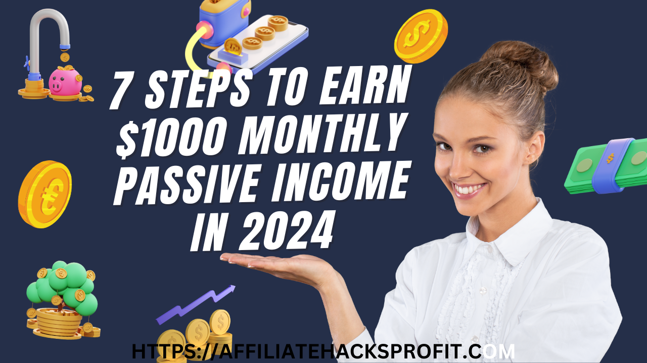 7 Steps To Earn An Extra $1000 Monthly Passive Income In 2024