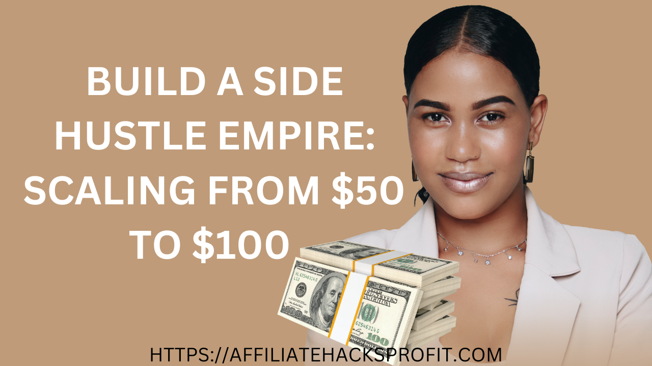 Building A Side Hustle Empire: Scaling From $50 To $100 A Day