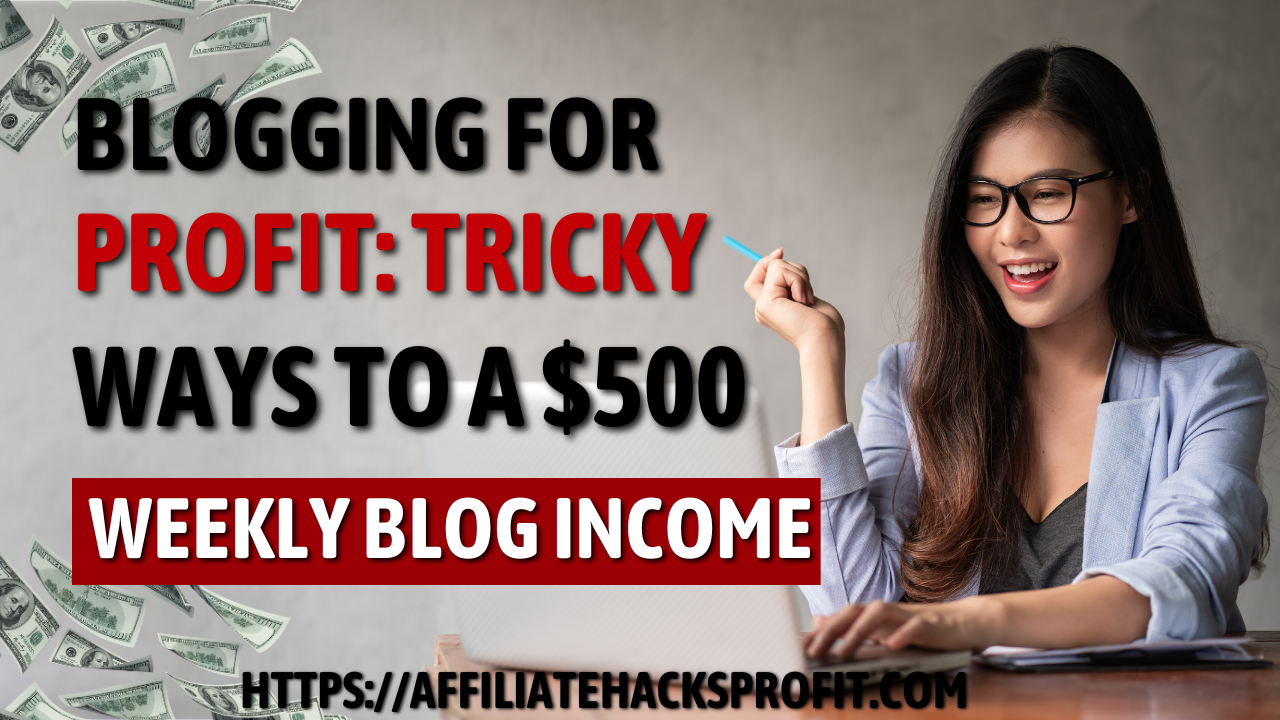 Blogging for Profit: Tricky Ways to a $500 Weekly Blog Income