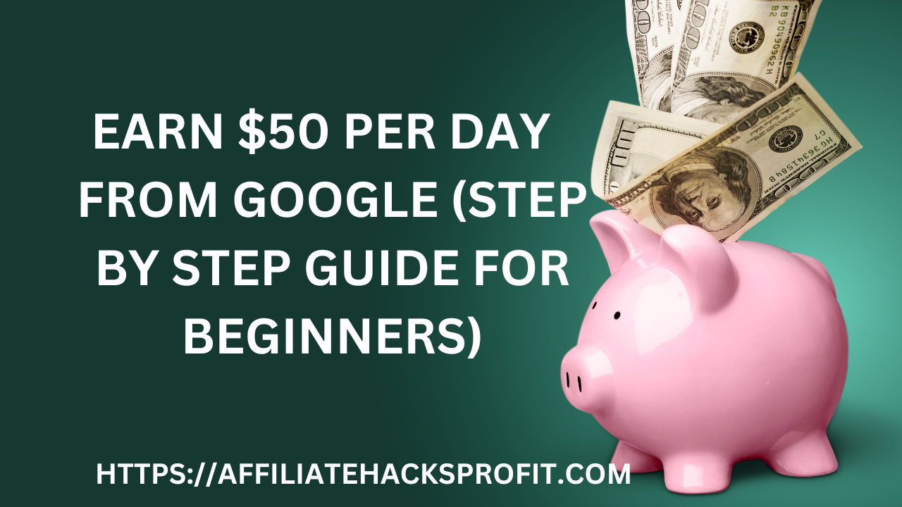 Earn $50 Per Day From Google (Step-By-Step Guide For Beginners)