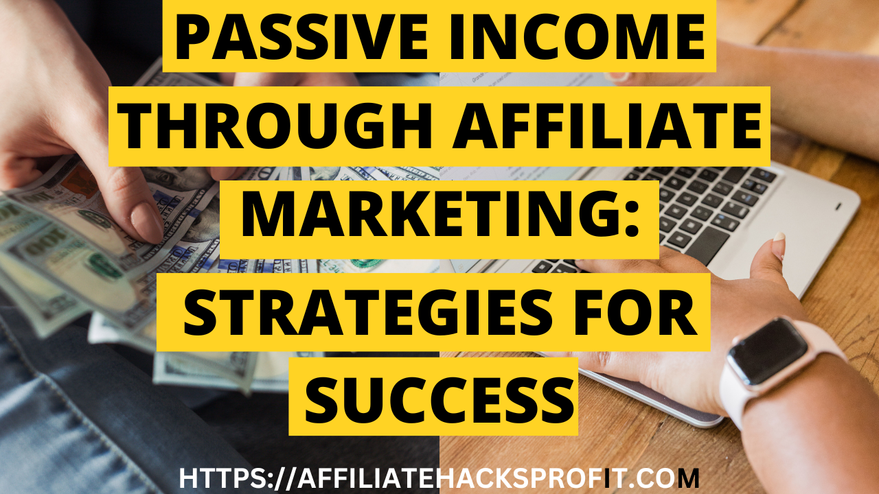 Passive Income Through Affiliate Marketing: Strategies For Success