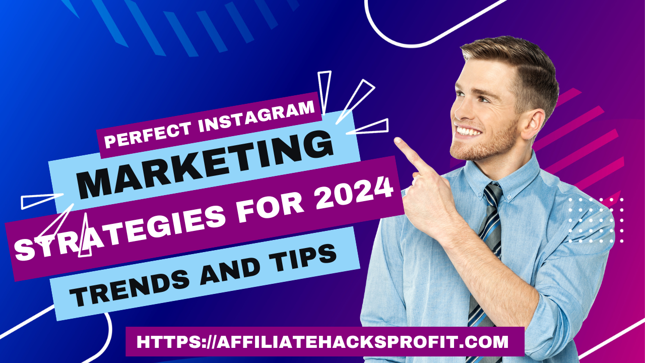 Perfect Instagram Marketing Strategies For 2024: Trends And Tips