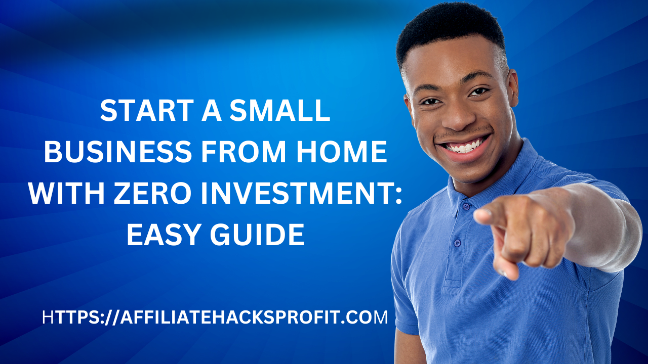 Start A Small Business From Home With Zero Investment: Easy Guide