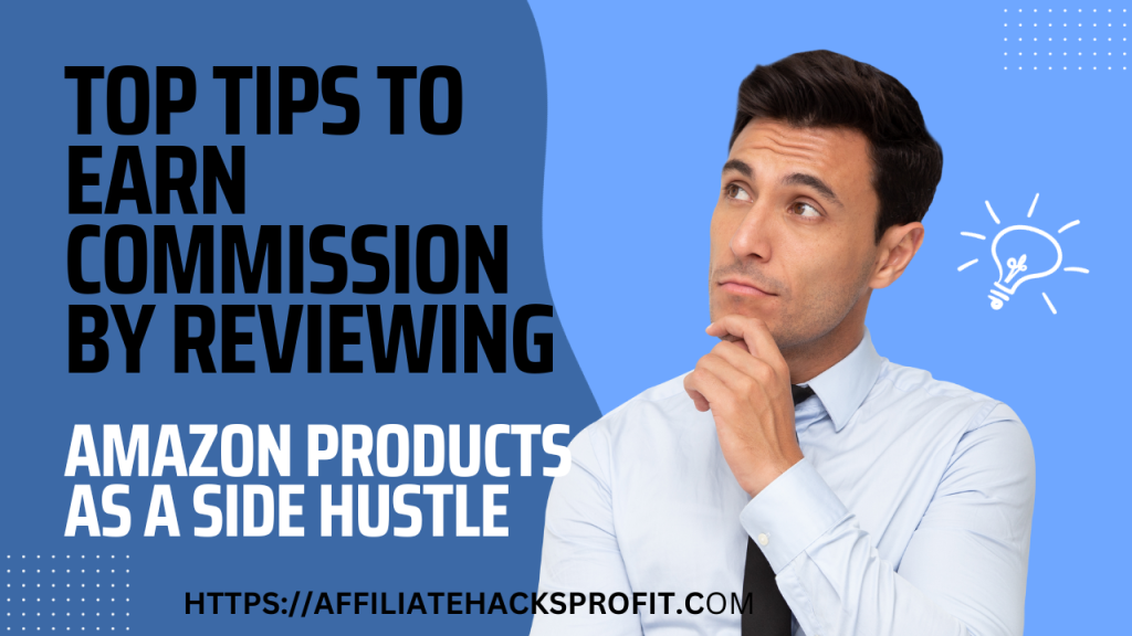 Top Tips To Earn Commission by Reviewing Amazon Products As A Side Hustle