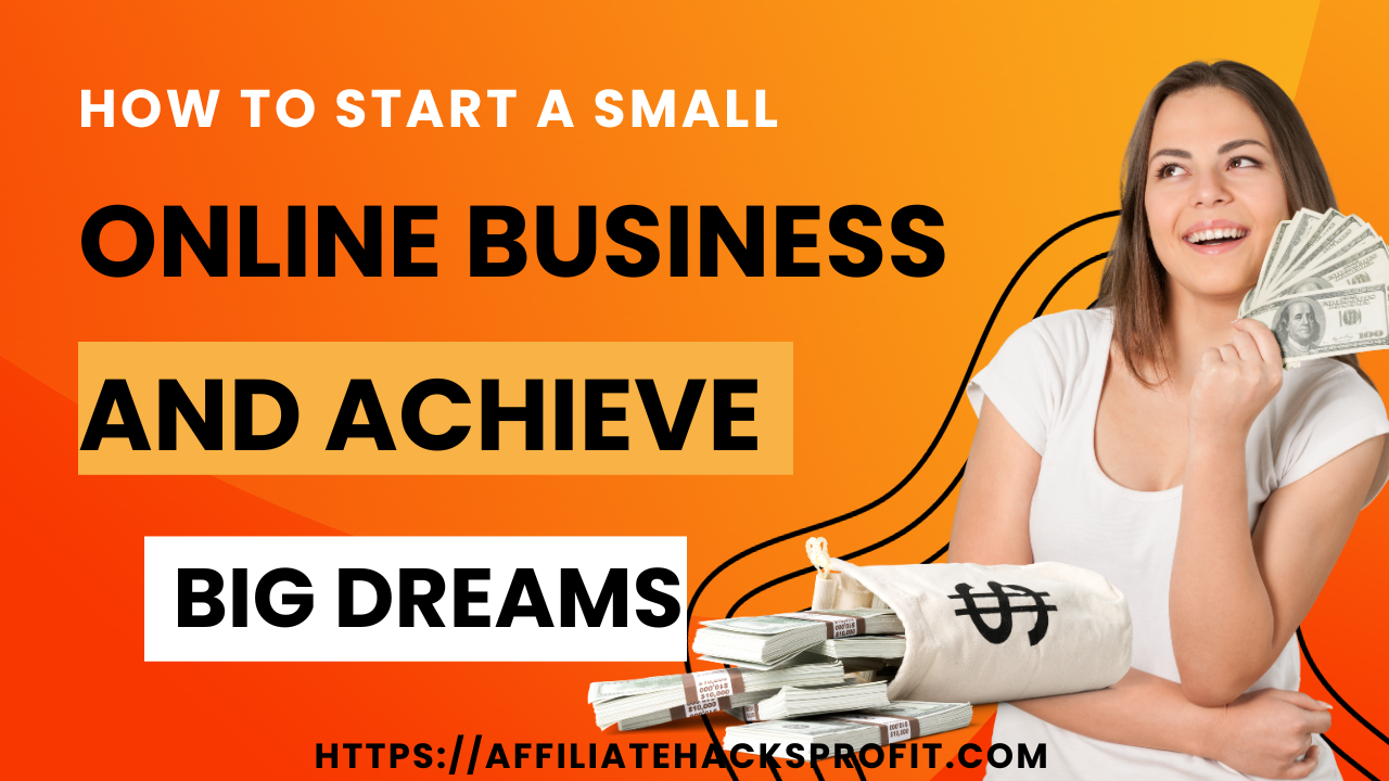 How To Start A Small Online Business And Achieve Big Dreams