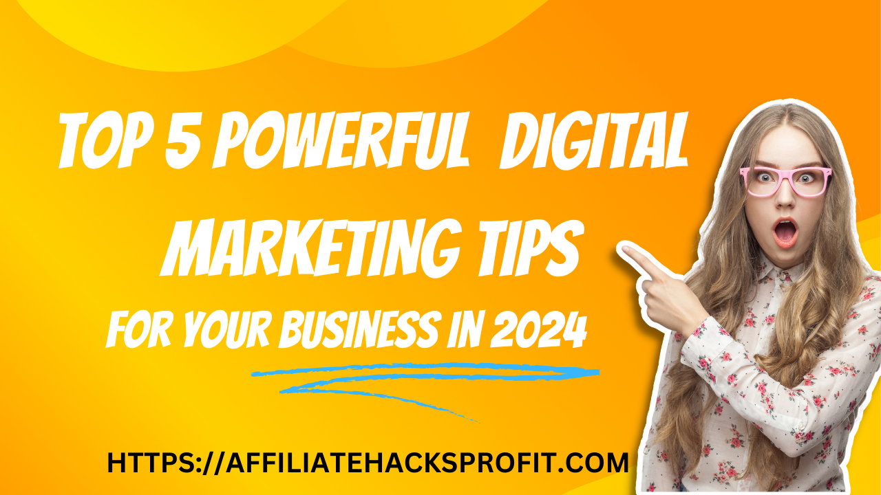 Top 5 Powerful Digital Marketing Tips For Your Business In 2024