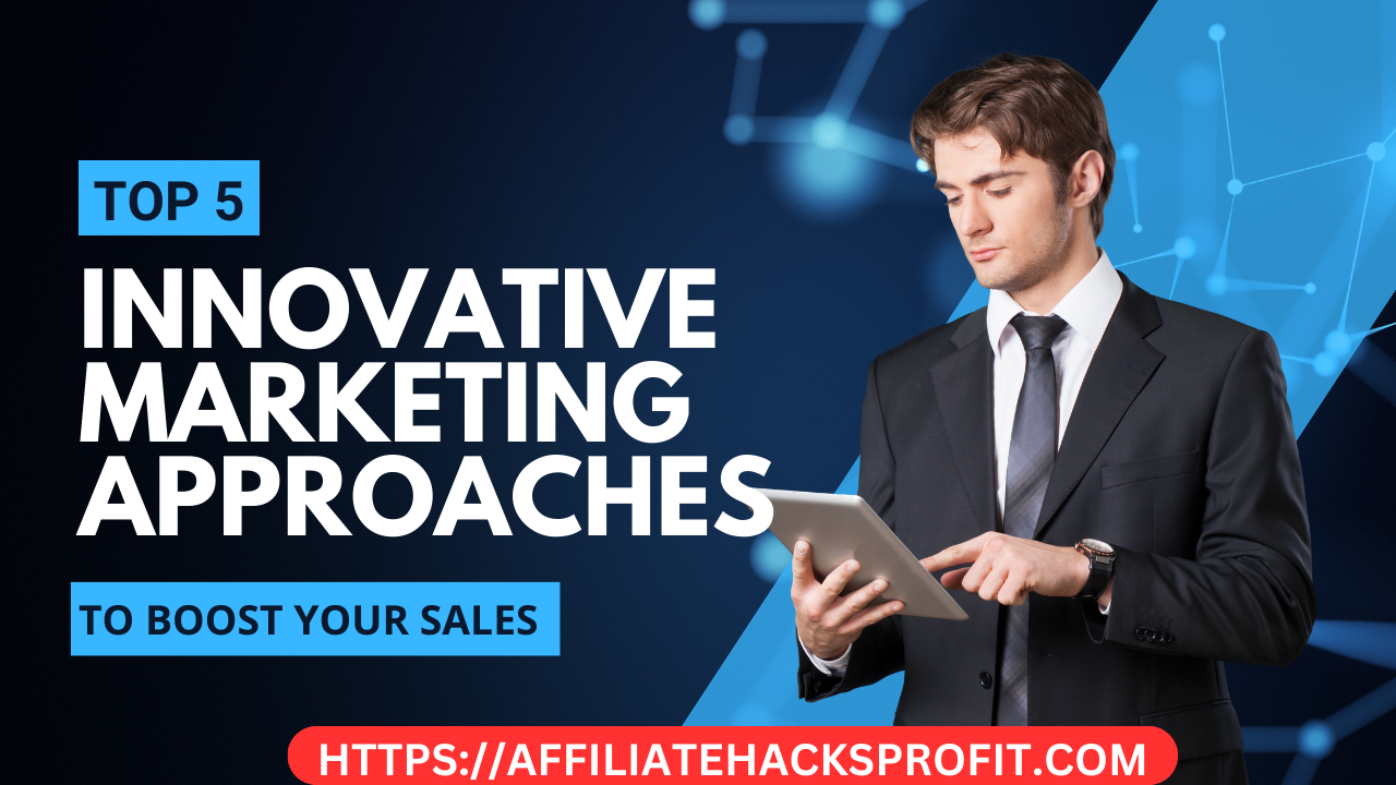 Top 5 Innovative Marketing Approaches to Boost Your Sales