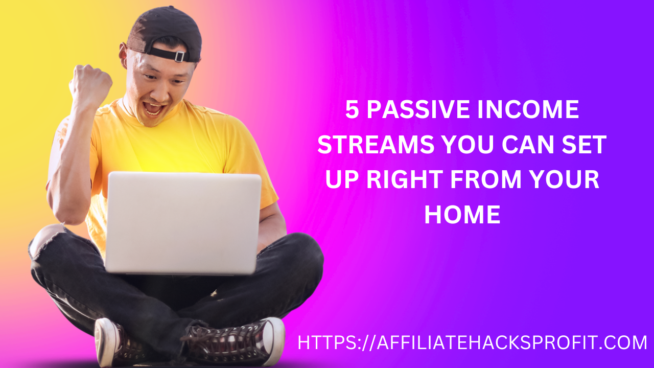 5 Passive Income Streams You Can Set Up Right From Your Home