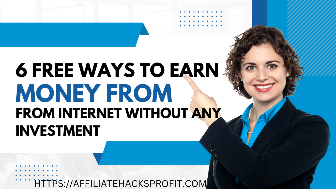 6 Free Ways To Earn Money From Internet Without Any Investment
