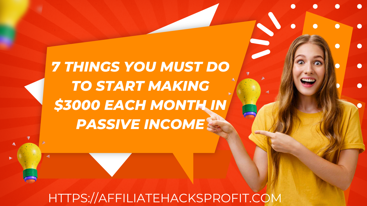 7 Things You Must Do To Start Making $3000 Each Month In Passive Income