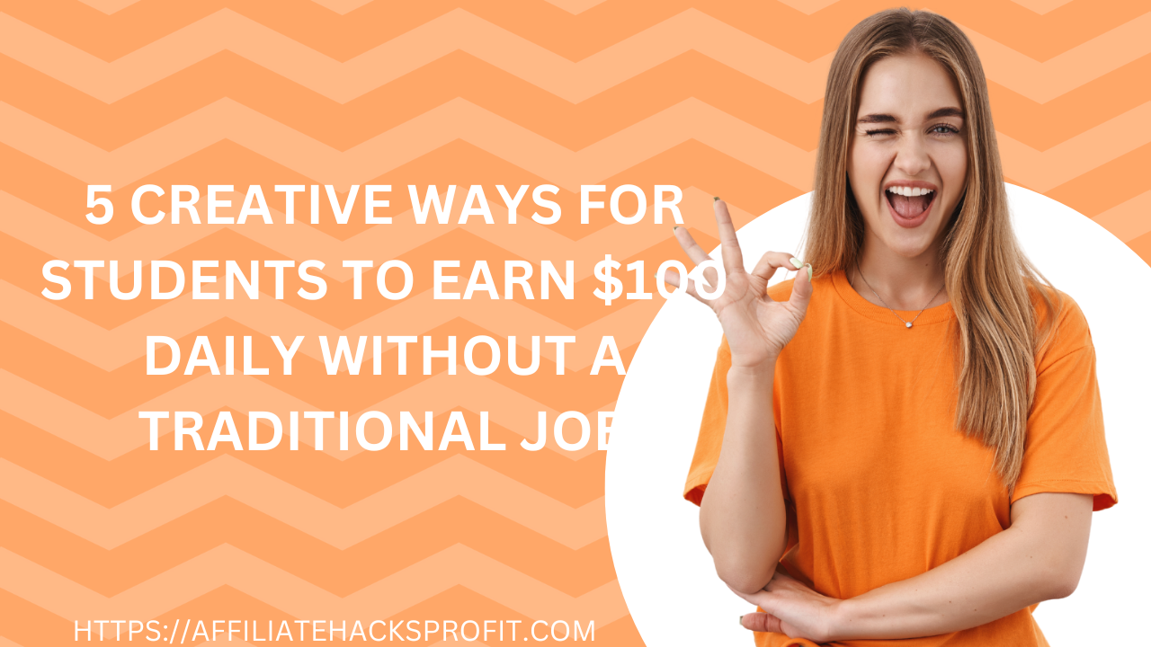 5 Creative Ways For Students To Earn $100 Daily Without A Traditional Job