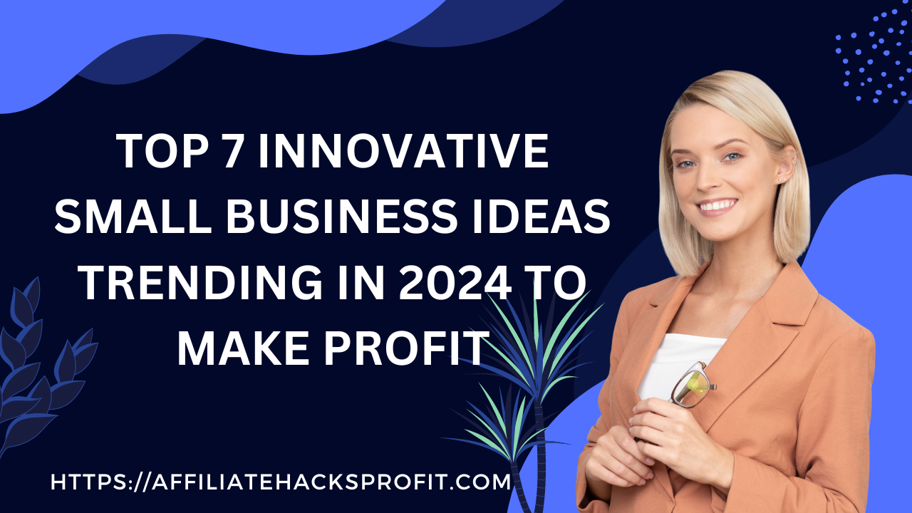 Top 7 Innovative Small Business Ideas Trending in 2024 to Make Profit