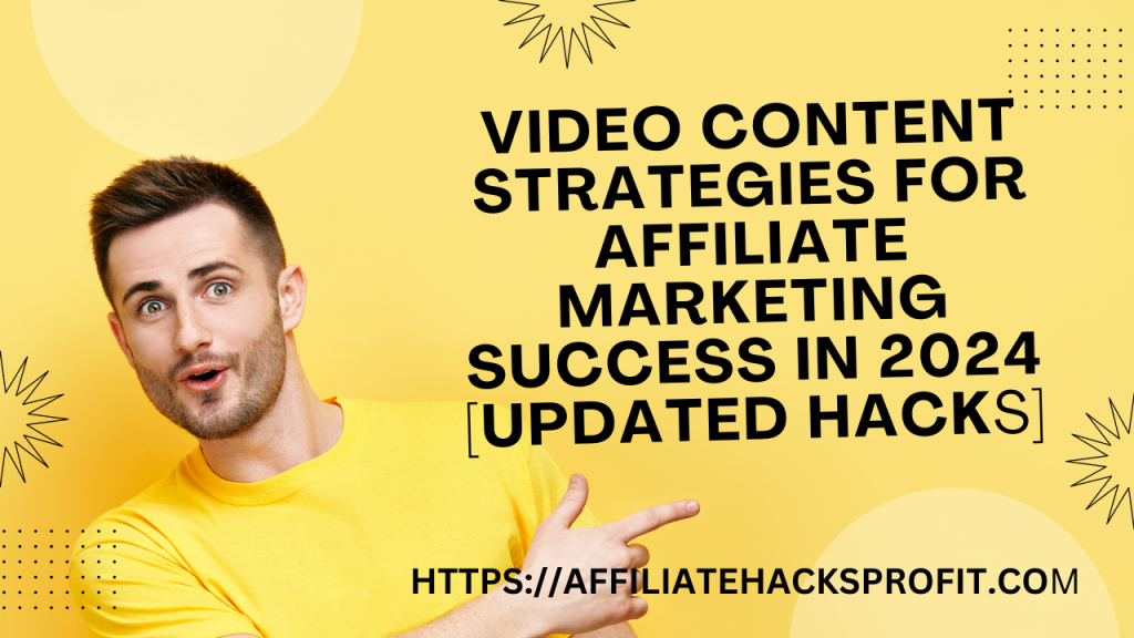 Video Content Strategies for Affiliate Marketing Success in 2024 [Updated Hacks]