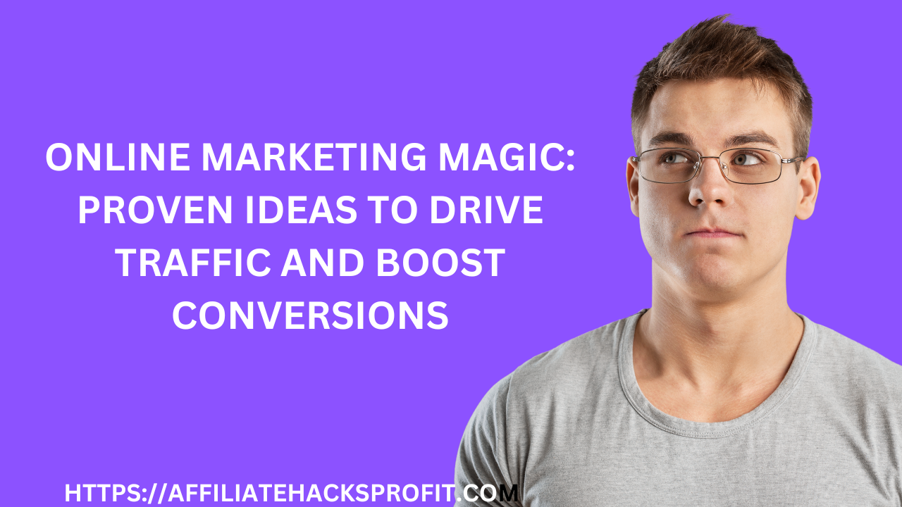 Online Marketing Magic: Proven Ideas to Drive Traffic and Boost Conversions