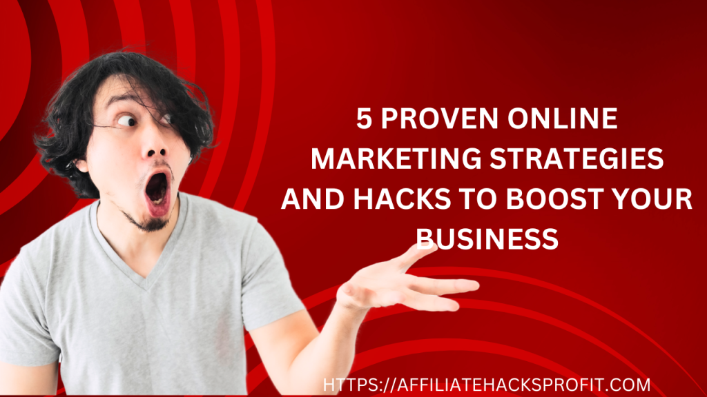 5 Proven Online Marketing Strategies & Hacks To Boost Your Business