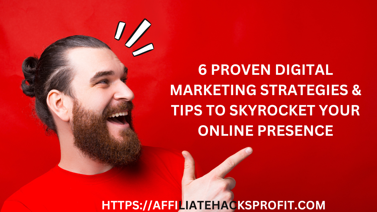 6 Proven Digital Marketing Strategies & Tips To Skyrocket Your Online Presence