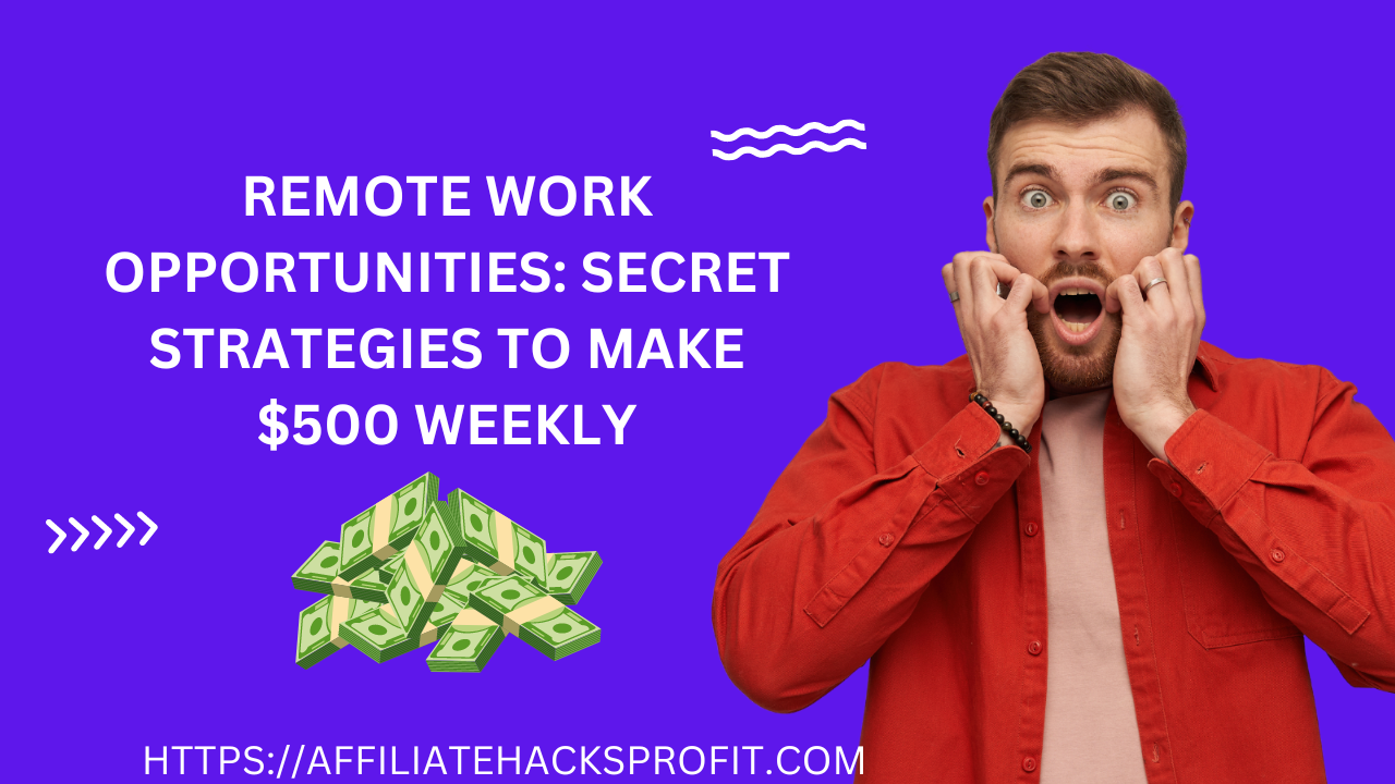 Remote Work Opportunities: Secret Strategies To Make $500 Weekly Income