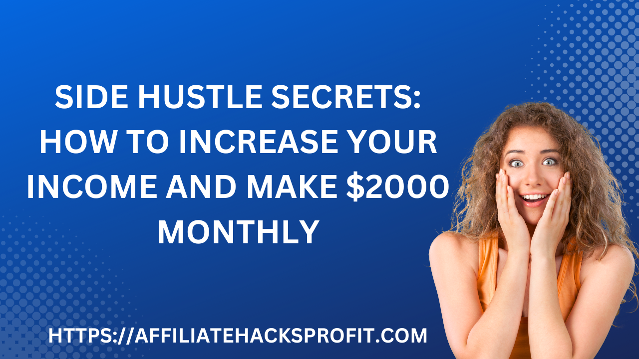 Side Hustle Secrets: How To Increase Your Income And Make $2000 Monthly