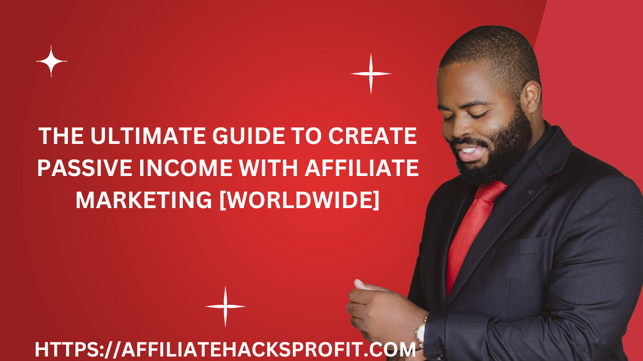 The Ultimate Guide To Create Passive Income With Affiliate Marketing [Worldwide]