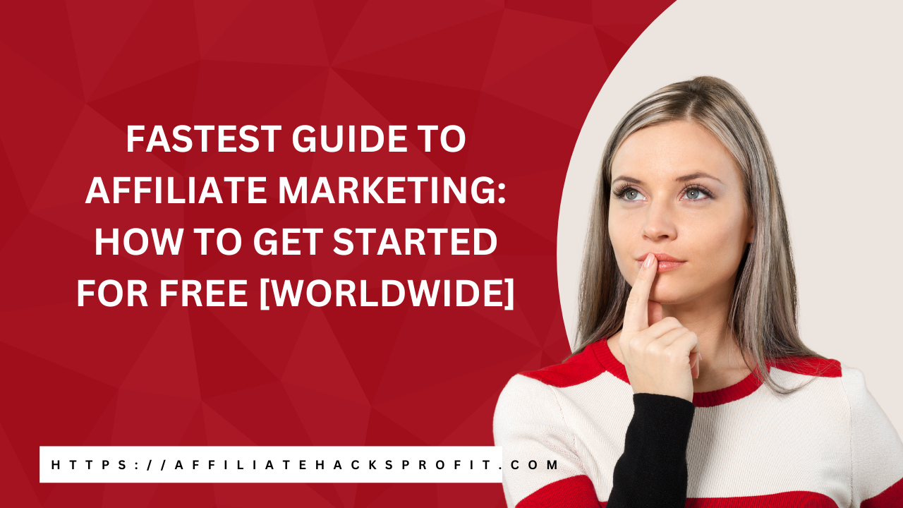 Fastest Guide To Affiliate Marketing: How To Get Started For Free [Worldwide]