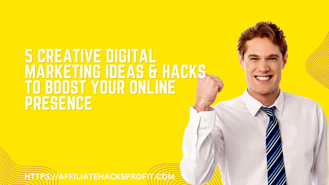 5 Creative Digital Marketing Ideas & Hacks to Boost Your Online Presence