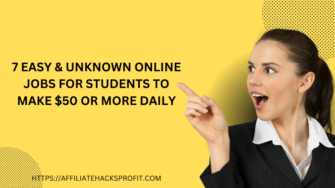 7 Easy & Unknown Online Jobs for Students to Make $50 or More Daily