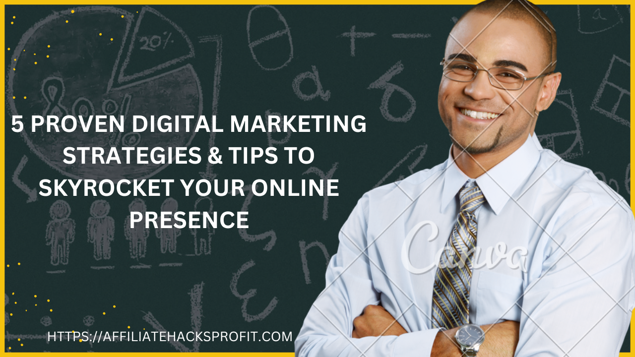 5 Proven Digital Marketing Strategies & Tips to Skyrocket Your Online Presence