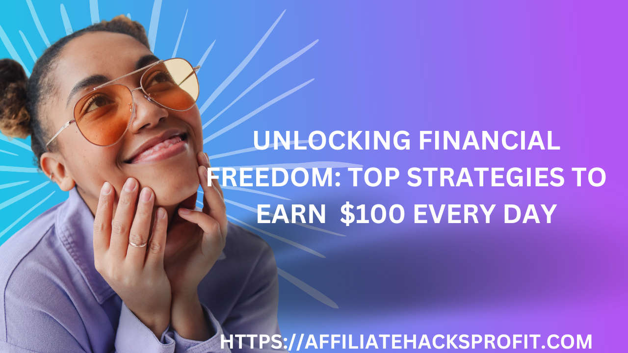 Unlocking Financial Freedom: Top Strategies to Earn $100 Every Day