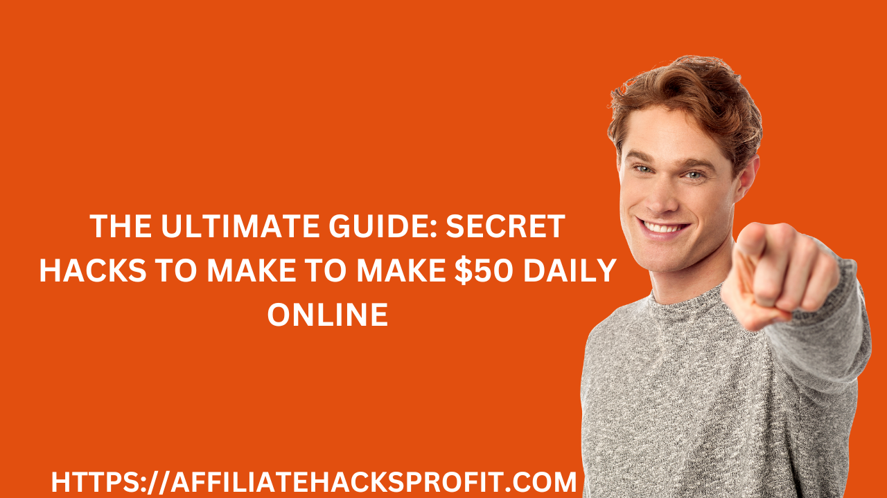 The Ultimate Guide: Secret Hacks to Make $50 Daily Online