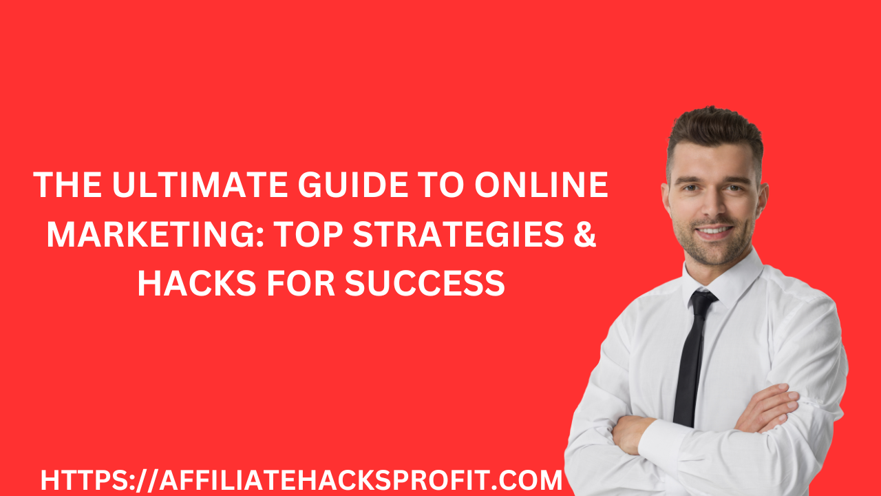 The Ultimate Guide to Online Marketing: Top Strategies & Hacks for Success