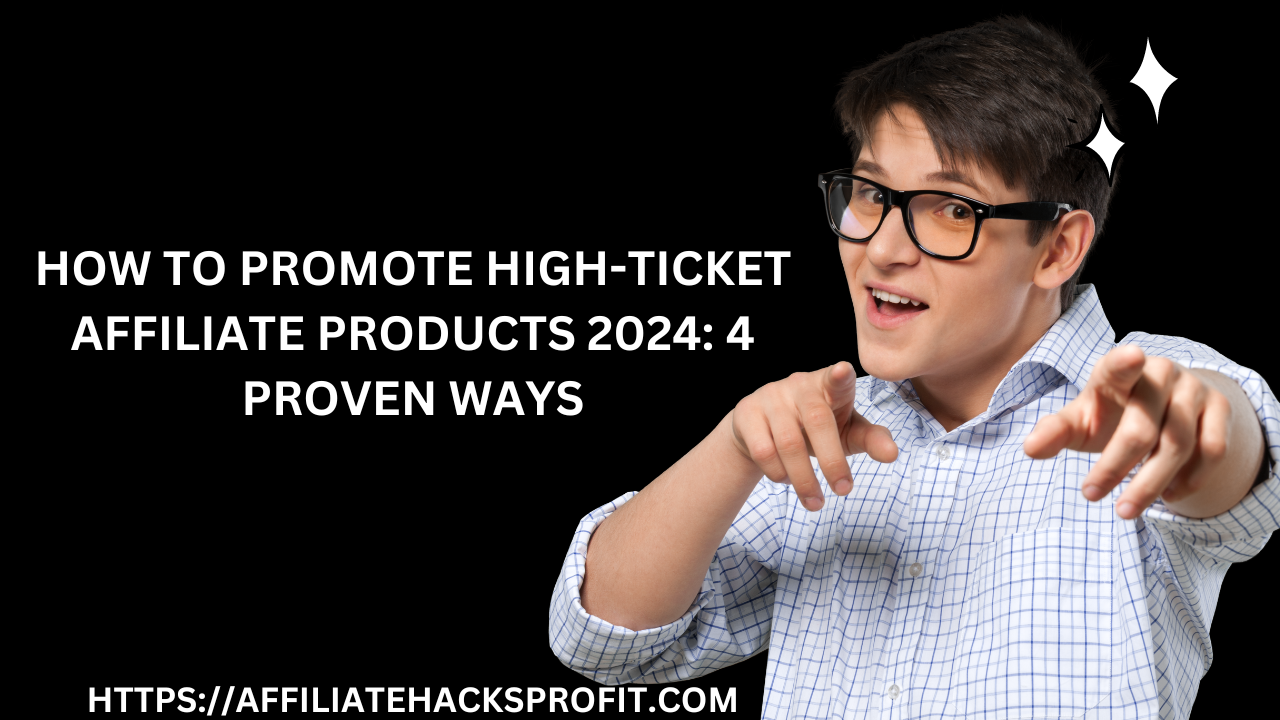 How To Promote High-Ticket Affiliate Products 2024: 4 Proven Ways