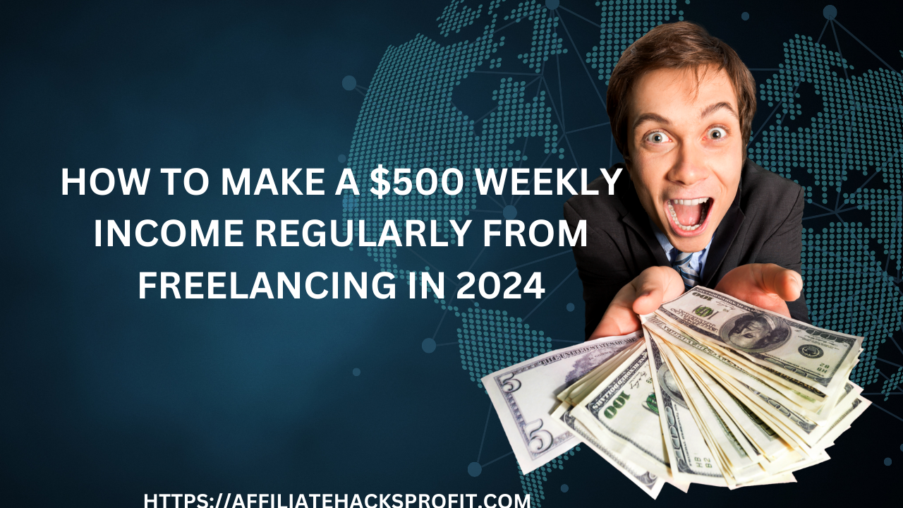 How to Make $500 Weekly Income Regularly from Freelancing in 2024