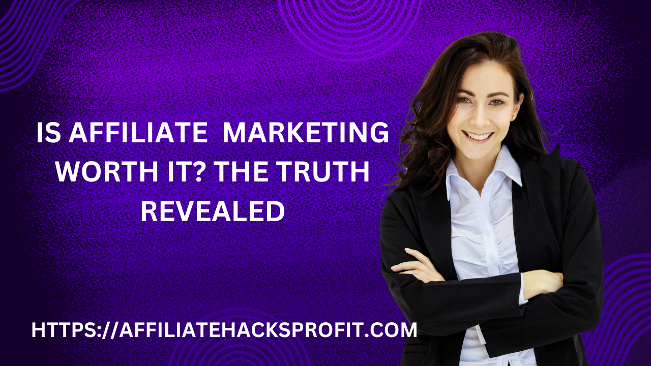 Is Affiliate Marketing Worth It? The Truth Revealed.