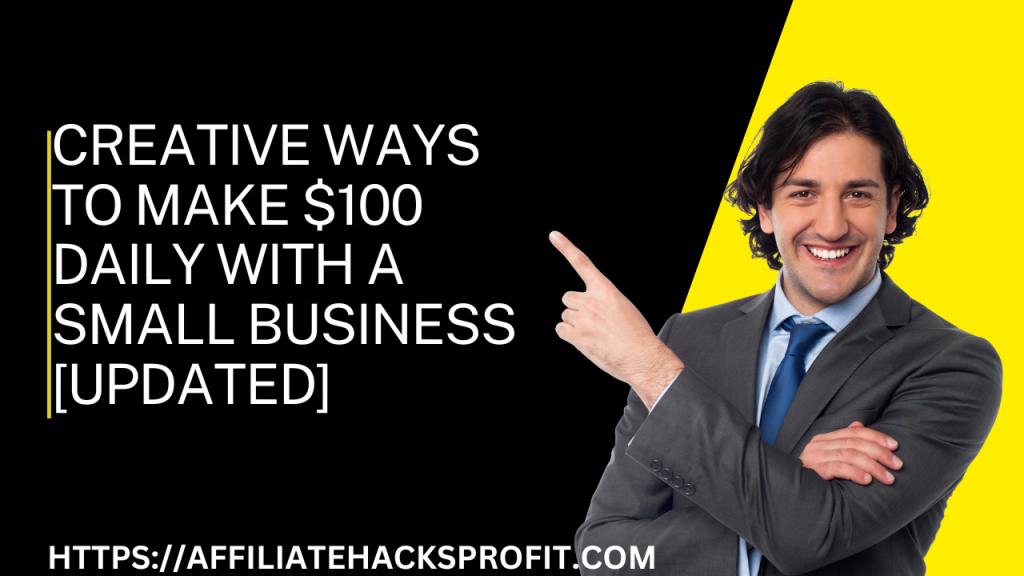 Creative Ways to Make $100 Daily with a Small Business [Updated]