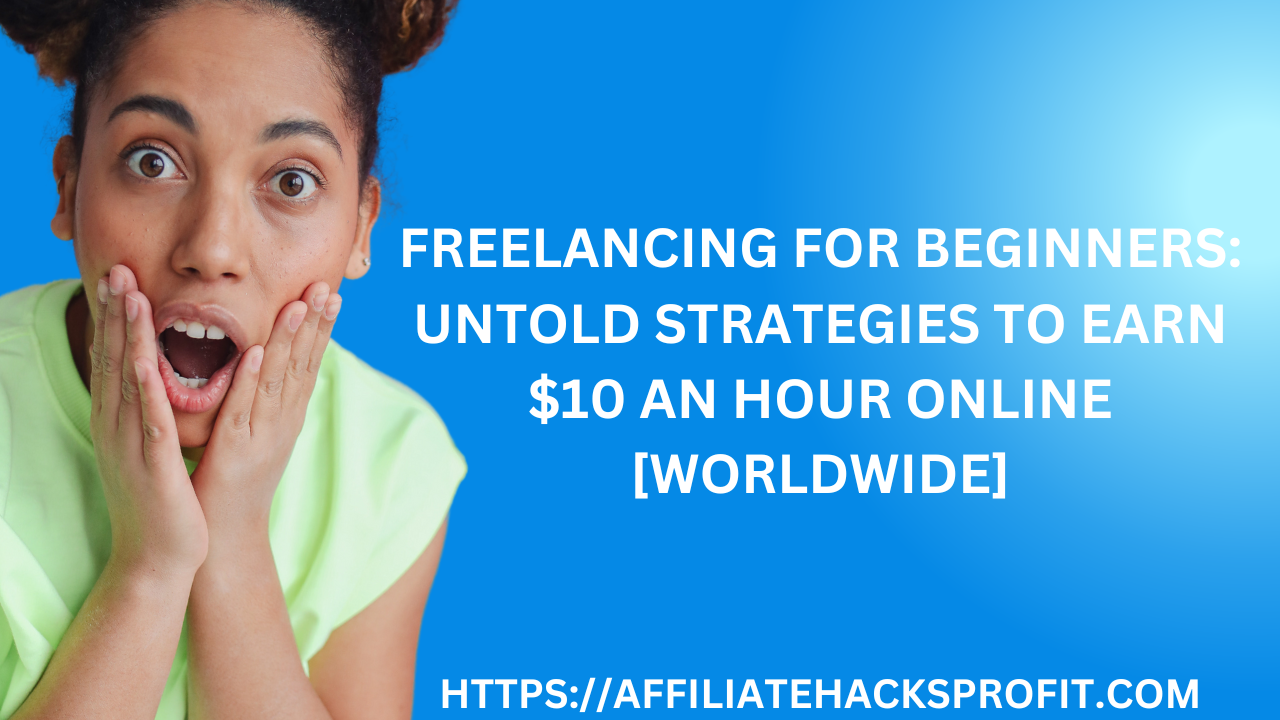 Freelancing for Beginners: Untold Strategies to Earn $10 an Hour Online [Worldwide]