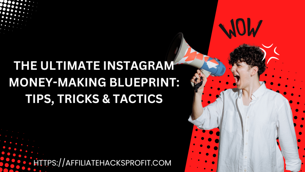 The Ultimate Instagram Money-Making Blueprint: Tips, Tricks, and Tactics