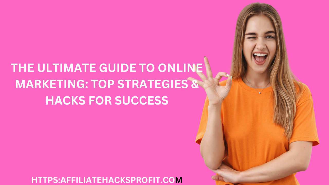 The Ultimate Guide to Online Marketing: Top Strategies & Hacks for Success