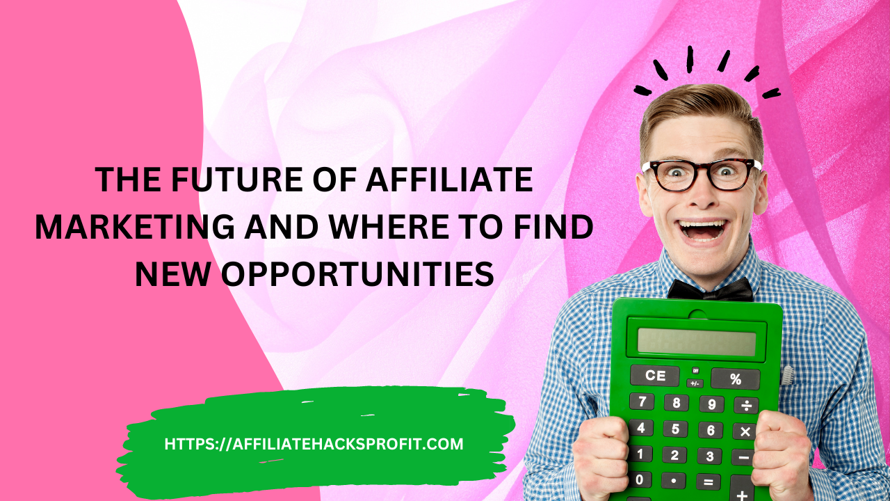 The Future of Affiliate Marketing and Where to Find New Opportunities