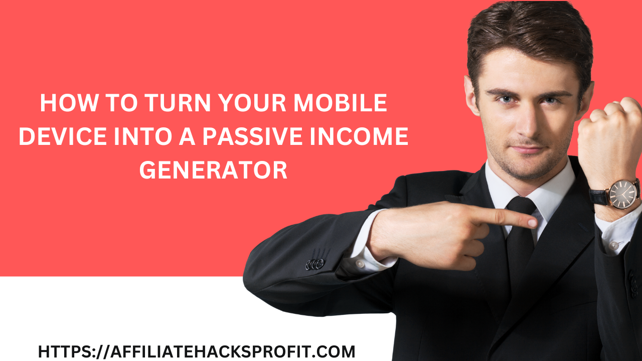 How to Turn Your Mobile Device into a Passive Income Generator