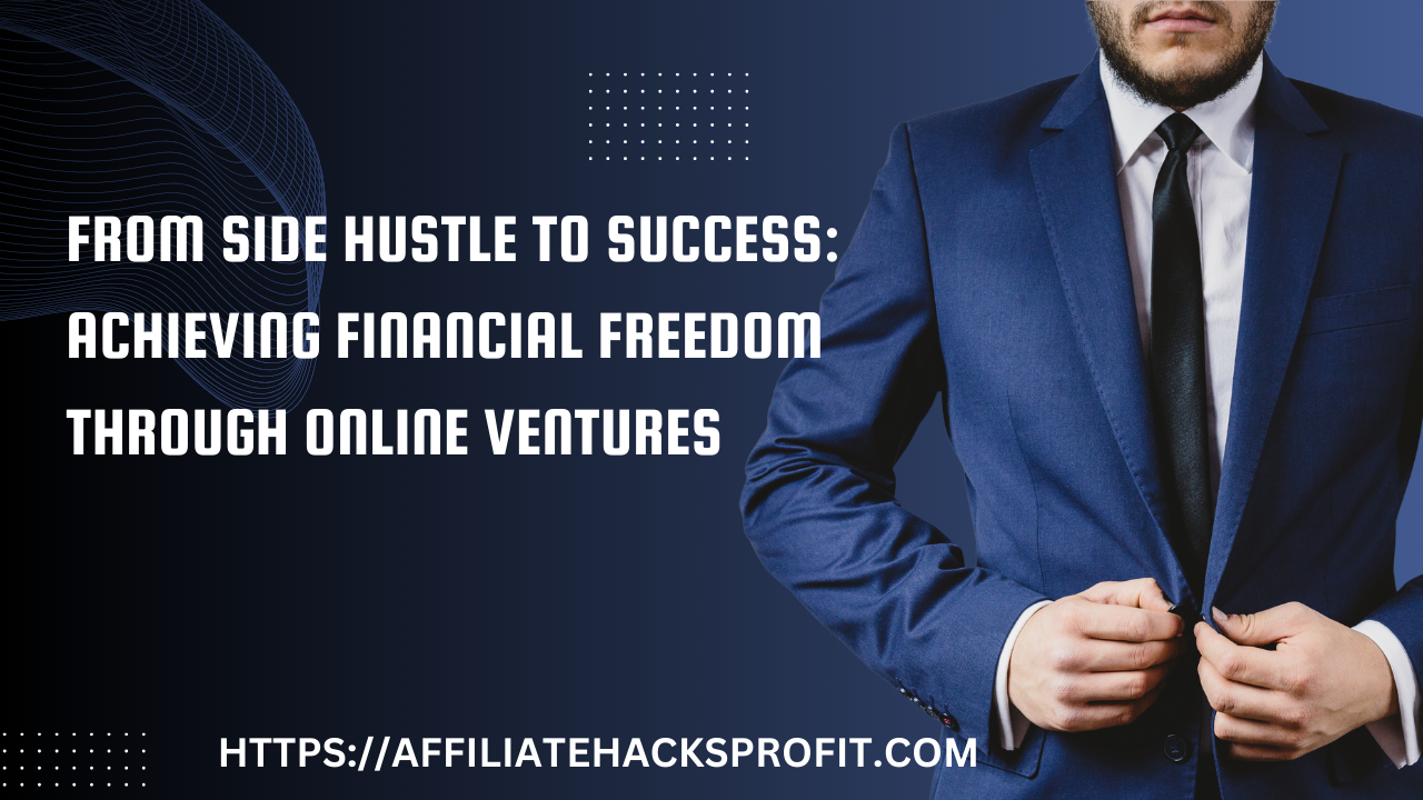 From Side Hustle to Success: Achieving Financial Freedom Through Online Ventures