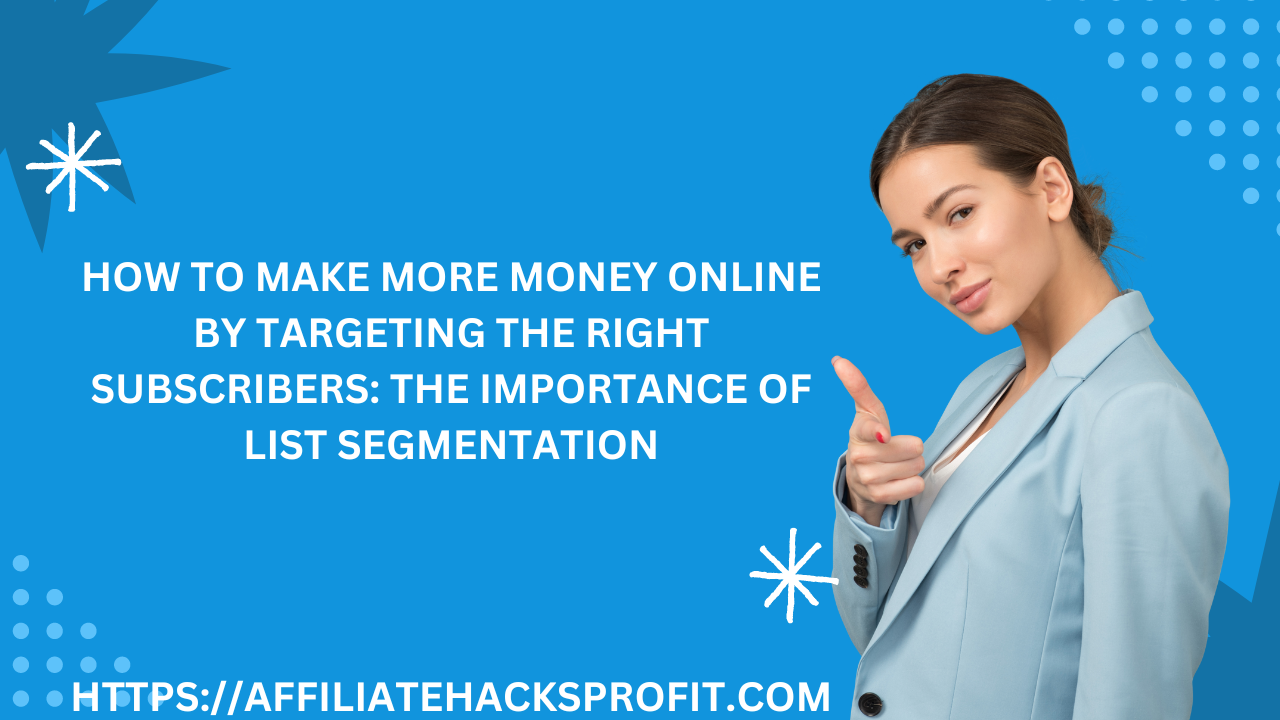 How to Make More Money Online by Targeting the Right Subscribers: The Importance of List Segmentation