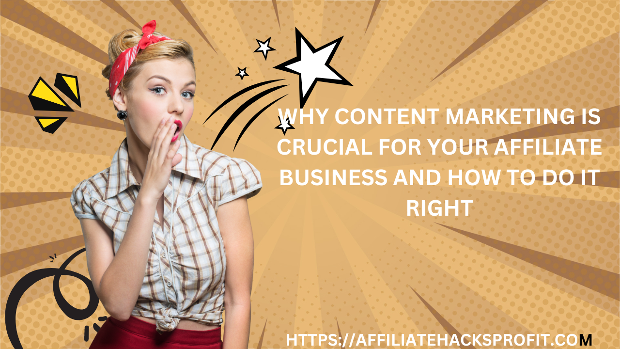 Why Content Marketing is Crucial for Your Affiliate Business and How to Do it Right