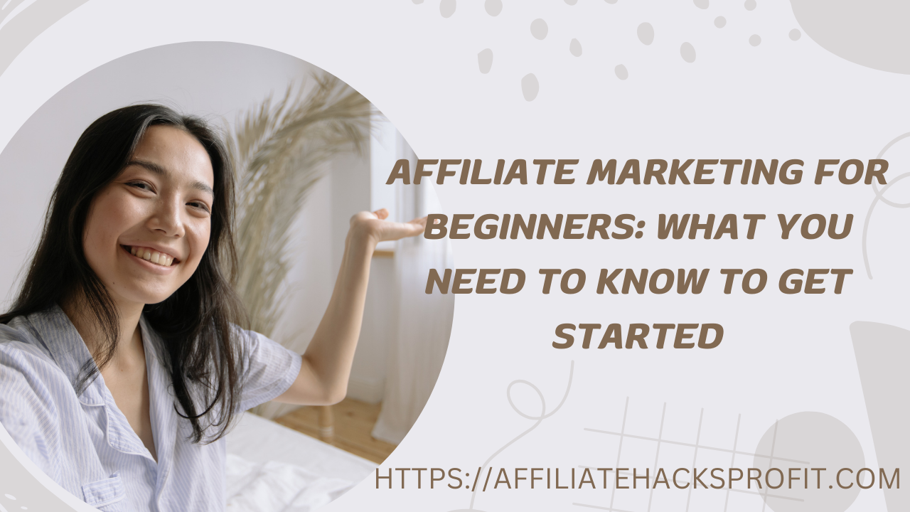 Affiliate Marketing for Beginners: What You Need to Know to Get Started
