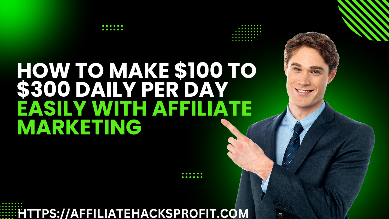 How to Make $100 to $300 per Day Easily With Affiliate Marketing