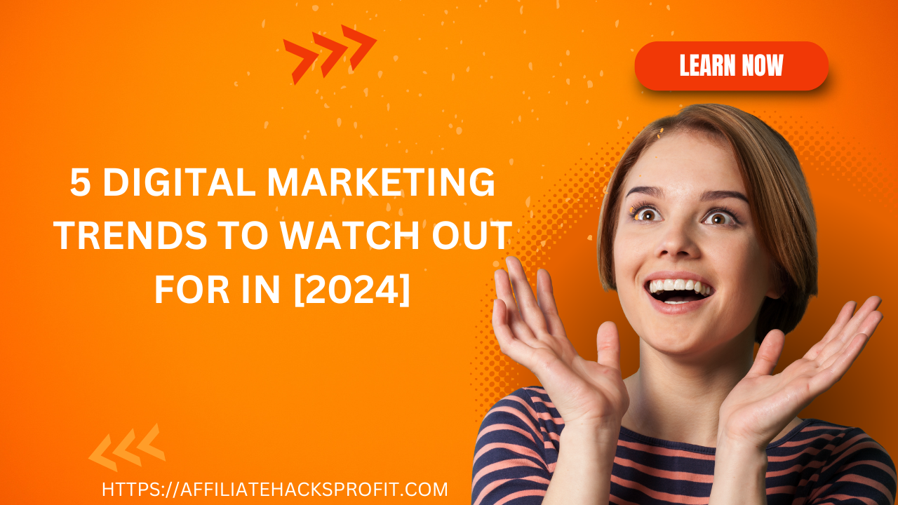 5 Digital Marketing Trends To Watch Out For In [2024]